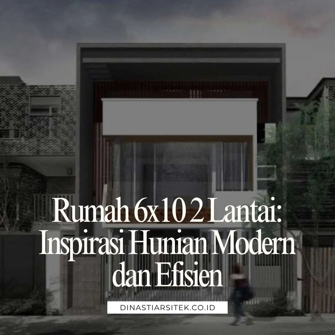 Rumah 6x10 2 Lantai Inspirasi Hunian Modern dan Efisien
