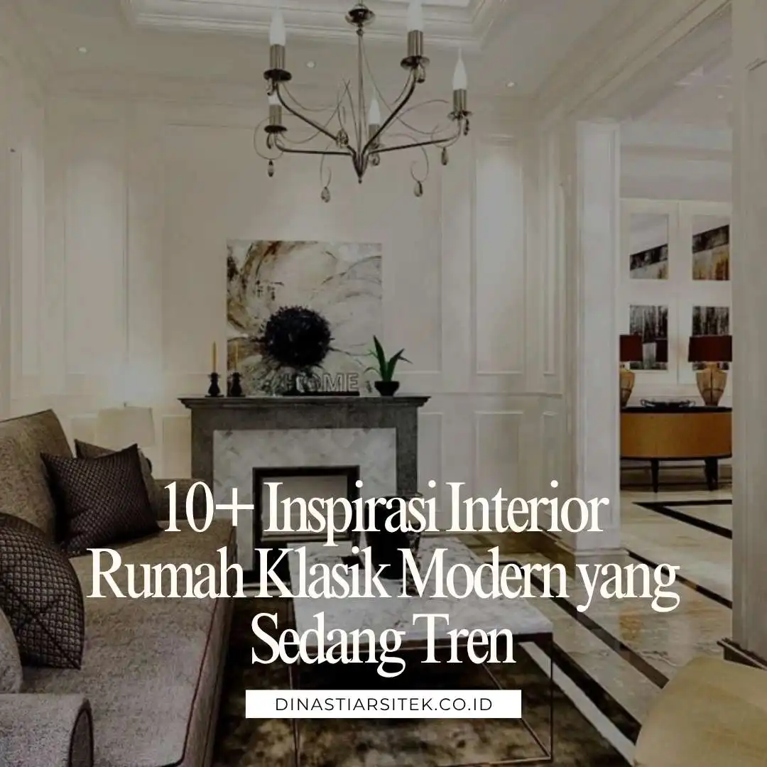 Inspirasi Interior Rumah Klasik Modern yang Sedang Tren